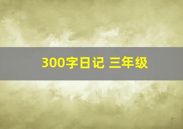 300字日记 三年级